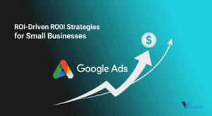 ROI-Driven Google Ads Strategies for Small Businesses 